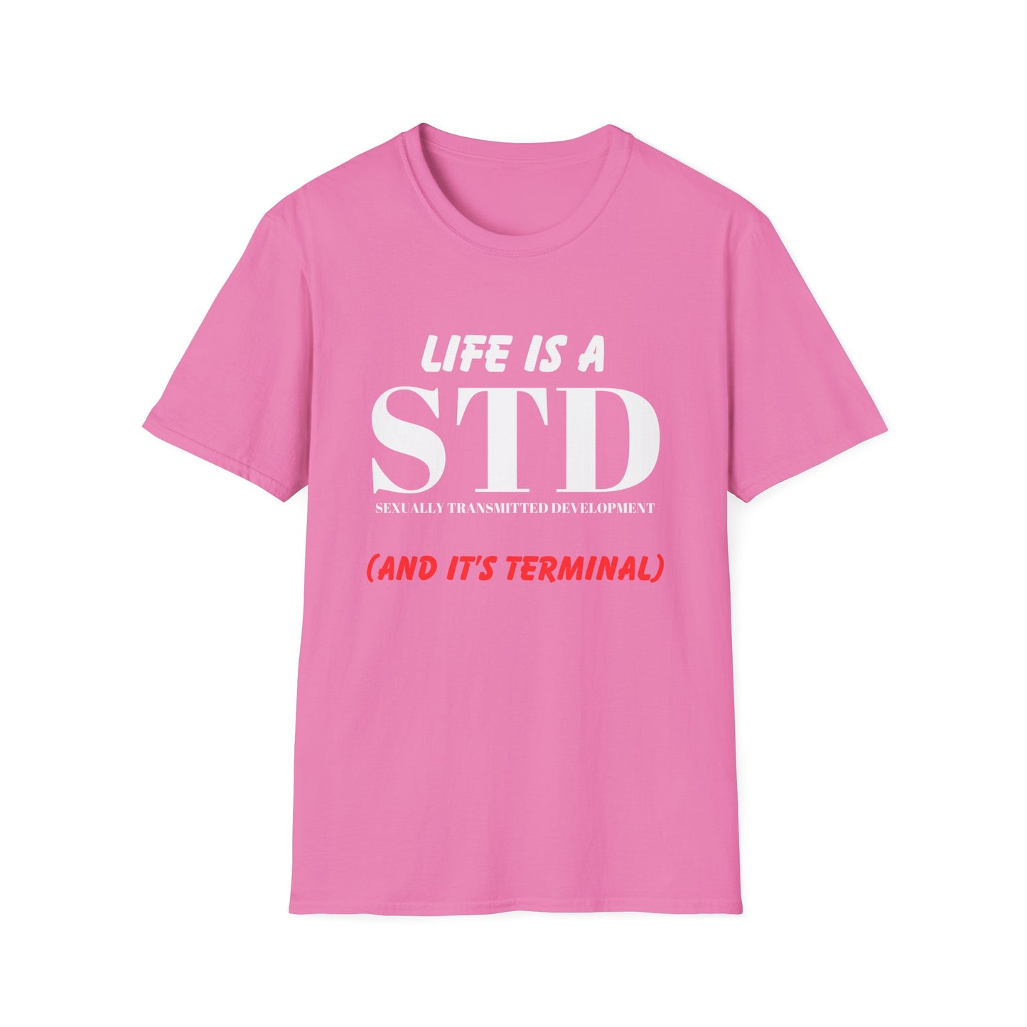 Life Is A STD And It's Terminal Unisex Softstyle T-Shirt, Funny Life Quote Tee, Humorous Graphic Shirt, Sarcastic Tee, Novelty Top, Gift Tee