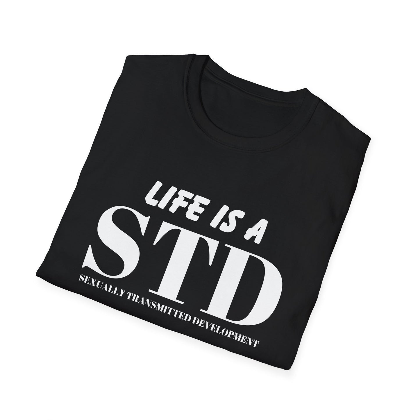 Life Is A STD And It's Terminal Unisex Softstyle T-Shirt, Funny Life Quote Tee, Humorous Graphic Shirt, Sarcastic Tee, Novelty Top, Gift Tee