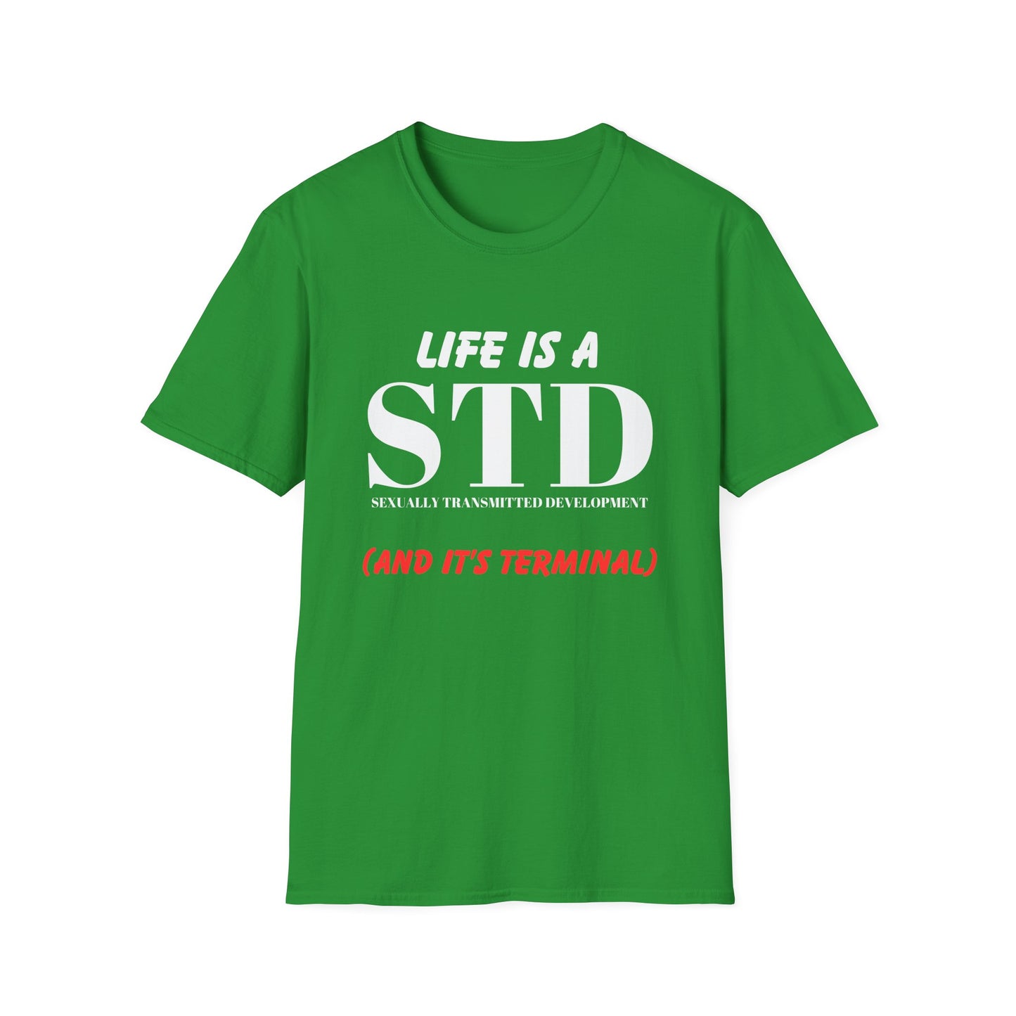 Life Is A STD And It's Terminal Unisex Softstyle T-Shirt, Funny Life Quote Tee, Humorous Graphic Shirt, Sarcastic Tee, Novelty Top, Gift Tee