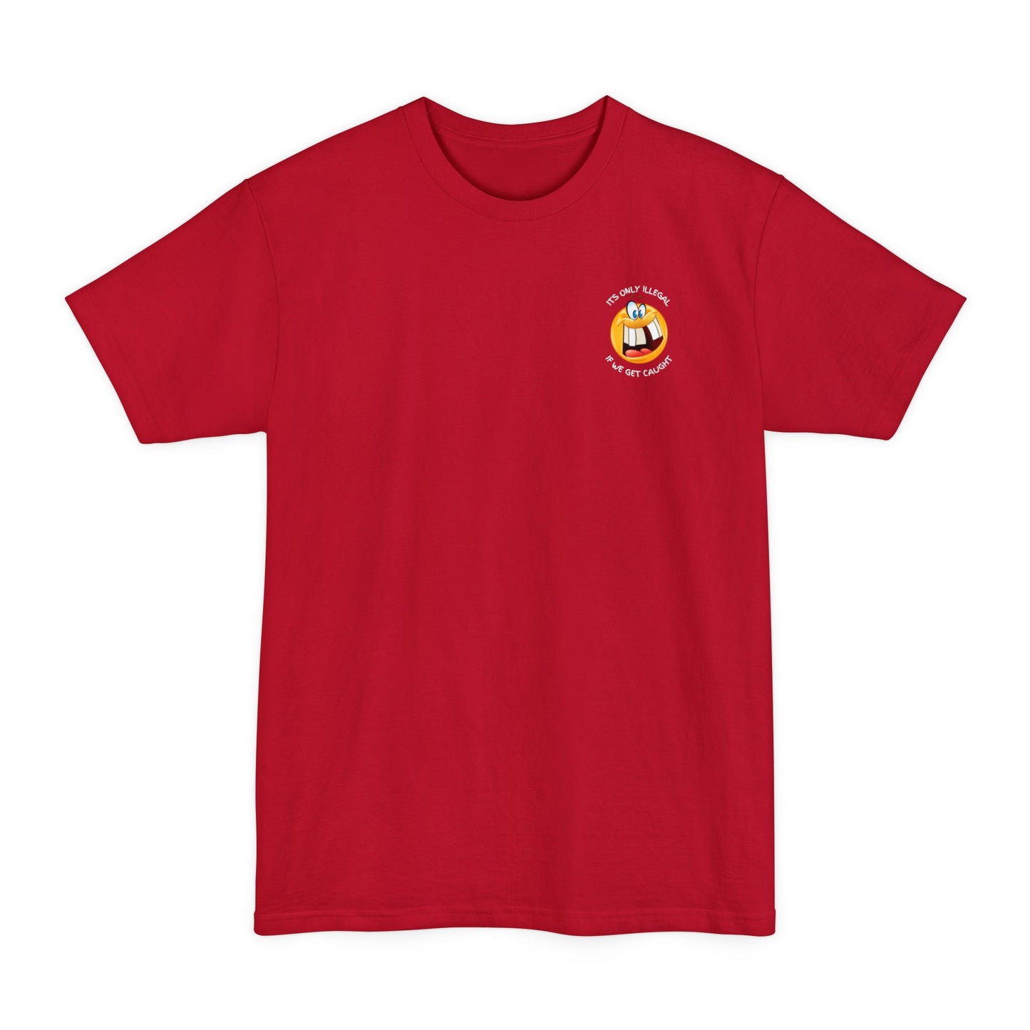 Its Only Illegal If We Get Caught XLT T-Shirt