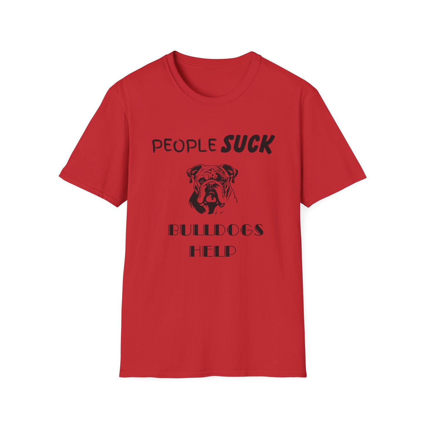 People Suck Bulldogs Help Unisex T-Shirt, Sarcastic Dog Lover Tee, Animal Humor, Dog Rescue Shirt, Pet Owner Gift, Bulldog T-Shirt, Dog Tee