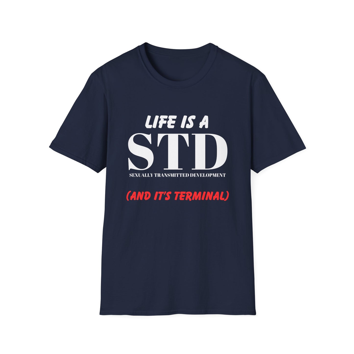 Life Is A STD And It's Terminal Unisex Softstyle T-Shirt, Funny Life Quote Tee, Humorous Graphic Shirt, Sarcastic Tee, Novelty Top, Gift Tee