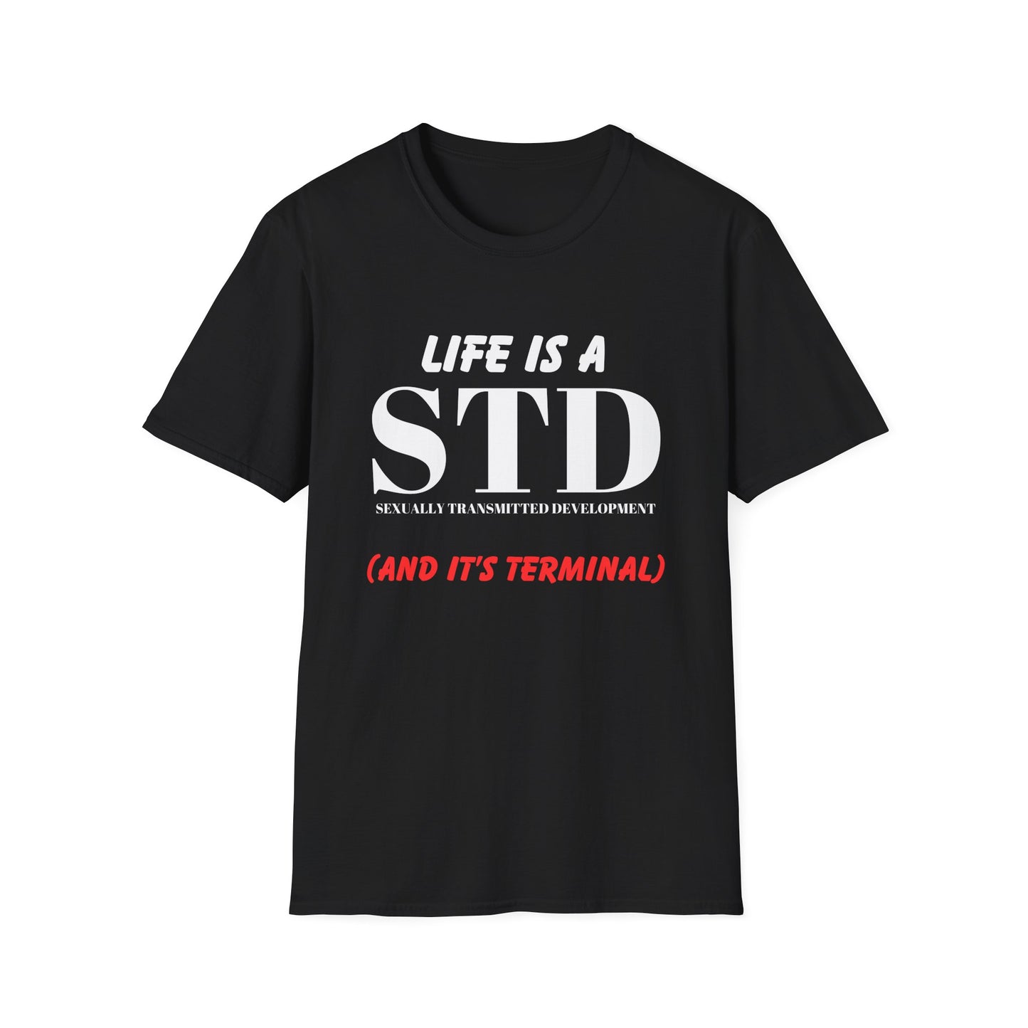 Life Is A STD And It's Terminal Unisex Softstyle T-Shirt, Funny Life Quote Tee, Humorous Graphic Shirt, Sarcastic Tee, Novelty Top, Gift Tee