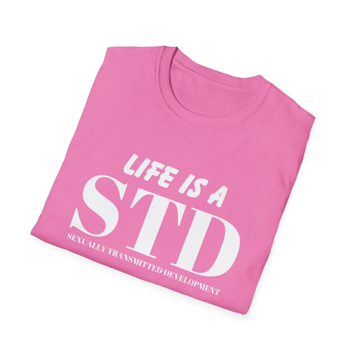Life Is A STD And It's Terminal Unisex Softstyle T-Shirt, Funny Life Quote Tee, Humorous Graphic Shirt, Sarcastic Tee, Novelty Top, Gift Tee