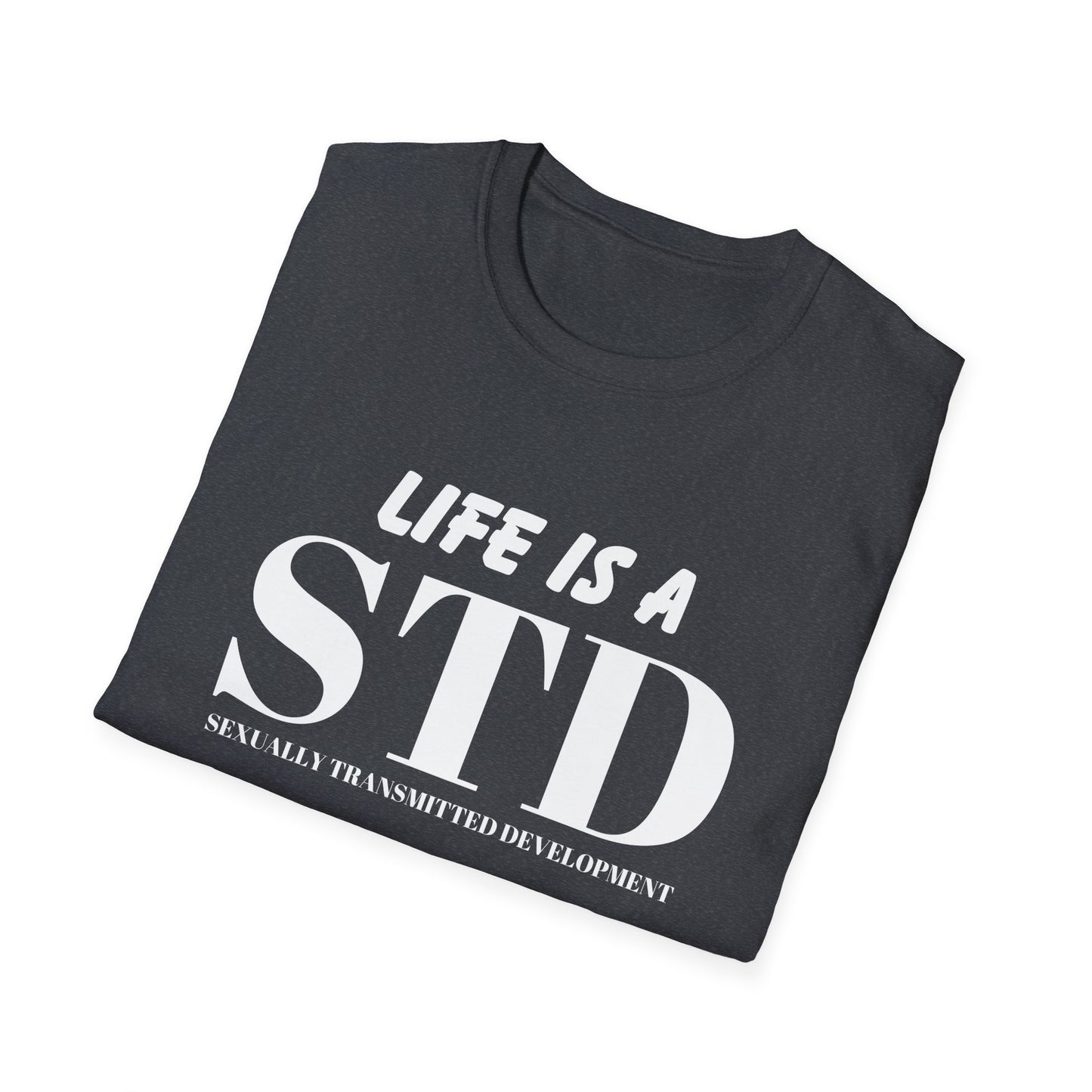 Life Is A STD And It's Terminal Unisex Softstyle T-Shirt, Funny Life Quote Tee, Humorous Graphic Shirt, Sarcastic Tee, Novelty Top, Gift Tee