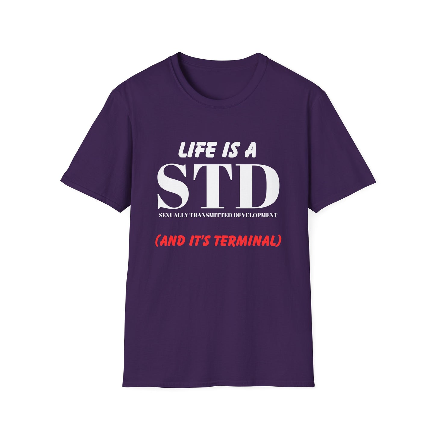 Life Is A STD And It's Terminal Unisex Softstyle T-Shirt, Funny Life Quote Tee, Humorous Graphic Shirt, Sarcastic Tee, Novelty Top, Gift Tee