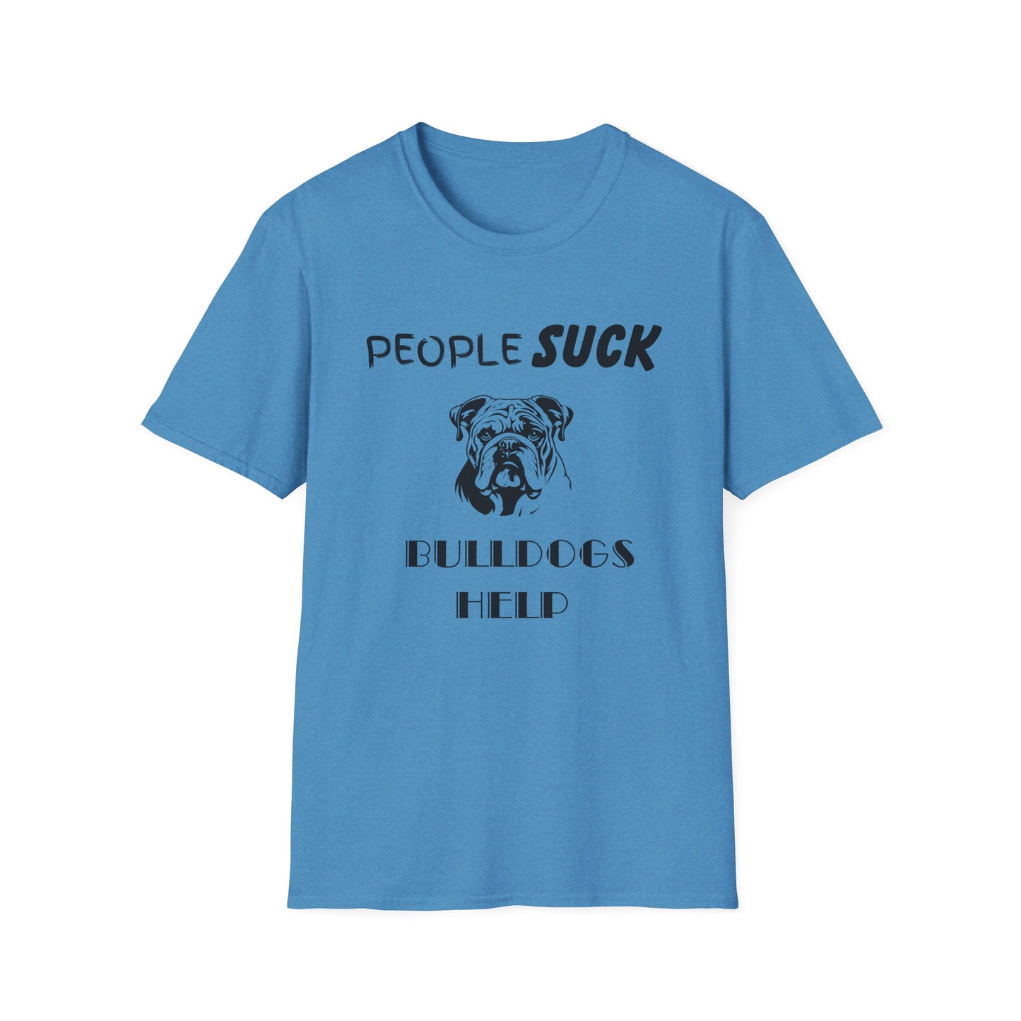 People Suck Bulldogs Help Unisex T-Shirt, Sarcastic Dog Lover Tee, Animal Humor, Dog Rescue Shirt, Pet Owner Gift, Bulldog T-Shirt, Dog Tee