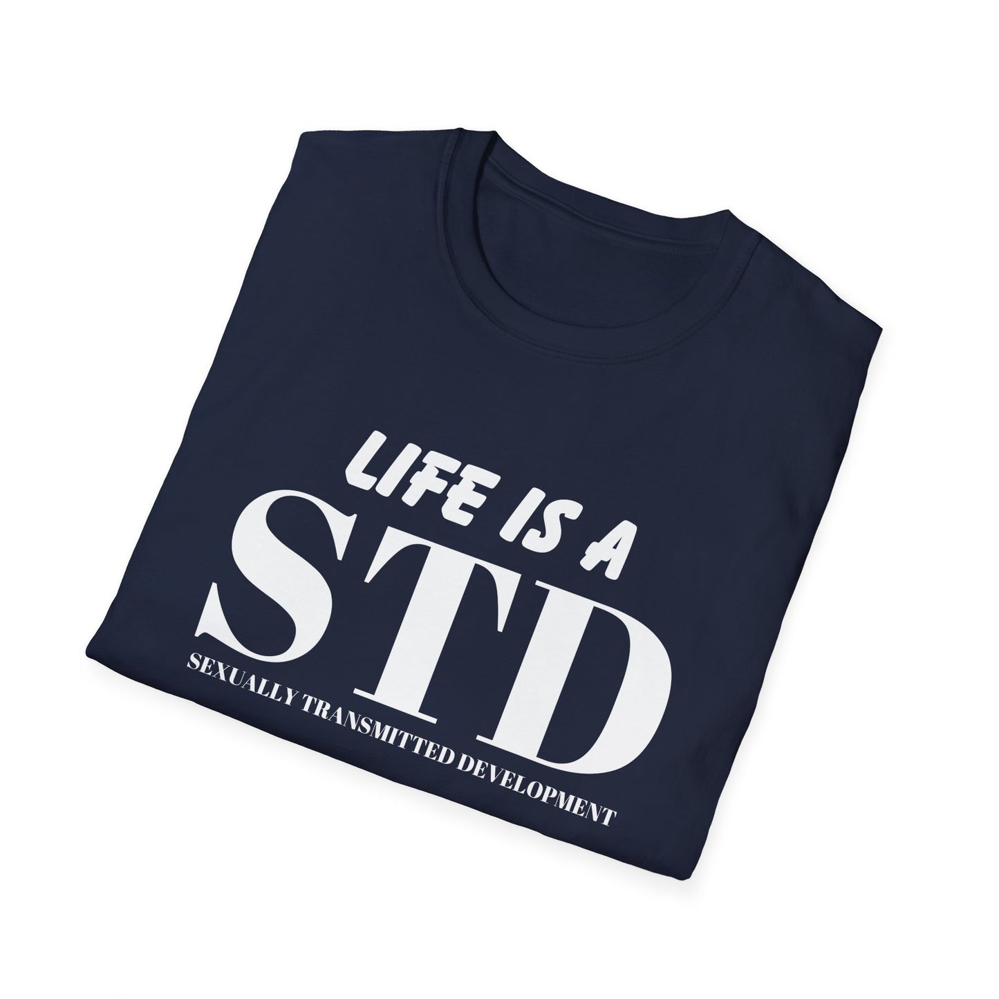 Life Is A STD And It's Terminal Unisex Softstyle T-Shirt, Funny Life Quote Tee, Humorous Graphic Shirt, Sarcastic Tee, Novelty Top, Gift Tee