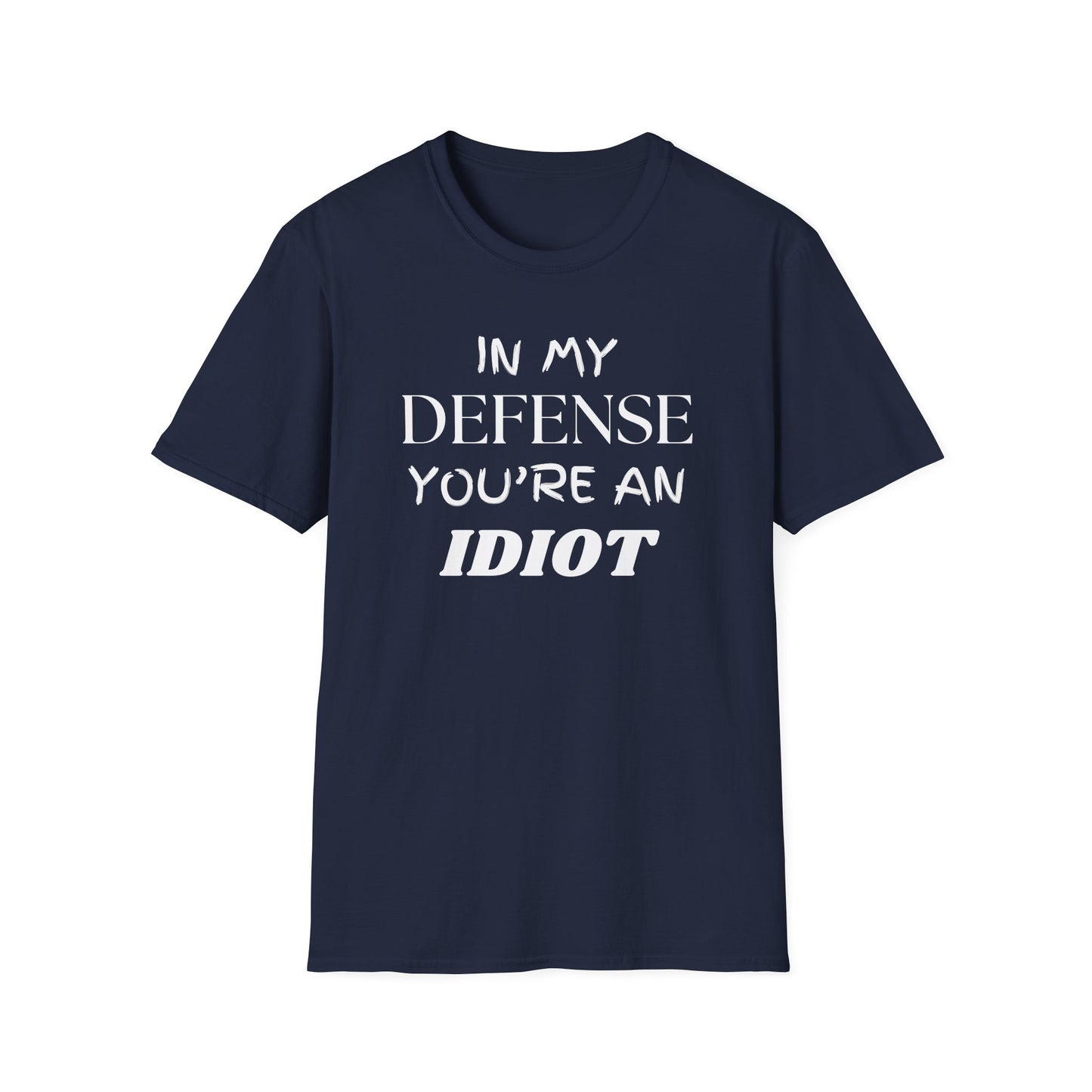 In My Defense You're An Idiot Shirt, Sarcastic Unisex Softstyle T-Shirt, Funny Quote Tee, Sassy Graphic Tee, Humorous Gift Top, Attitude