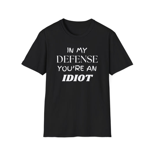 In My Defense You're An Idiot Shirt, Sarcastic Unisex Softstyle T-Shirt, Funny Quote Tee, Sassy Graphic Tee, Humorous Gift Top, Attitude