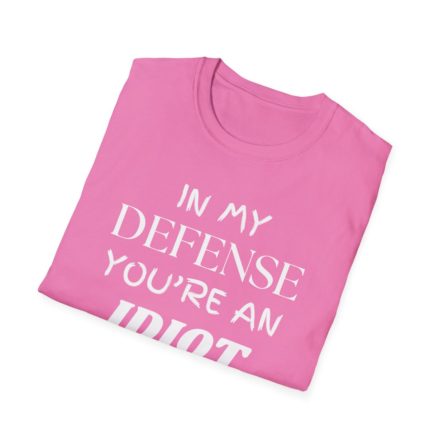 In My Defense You're An Idiot Shirt, Sarcastic Unisex Softstyle T-Shirt, Funny Quote Tee, Sassy Graphic Tee, Humorous Gift Top, Attitude