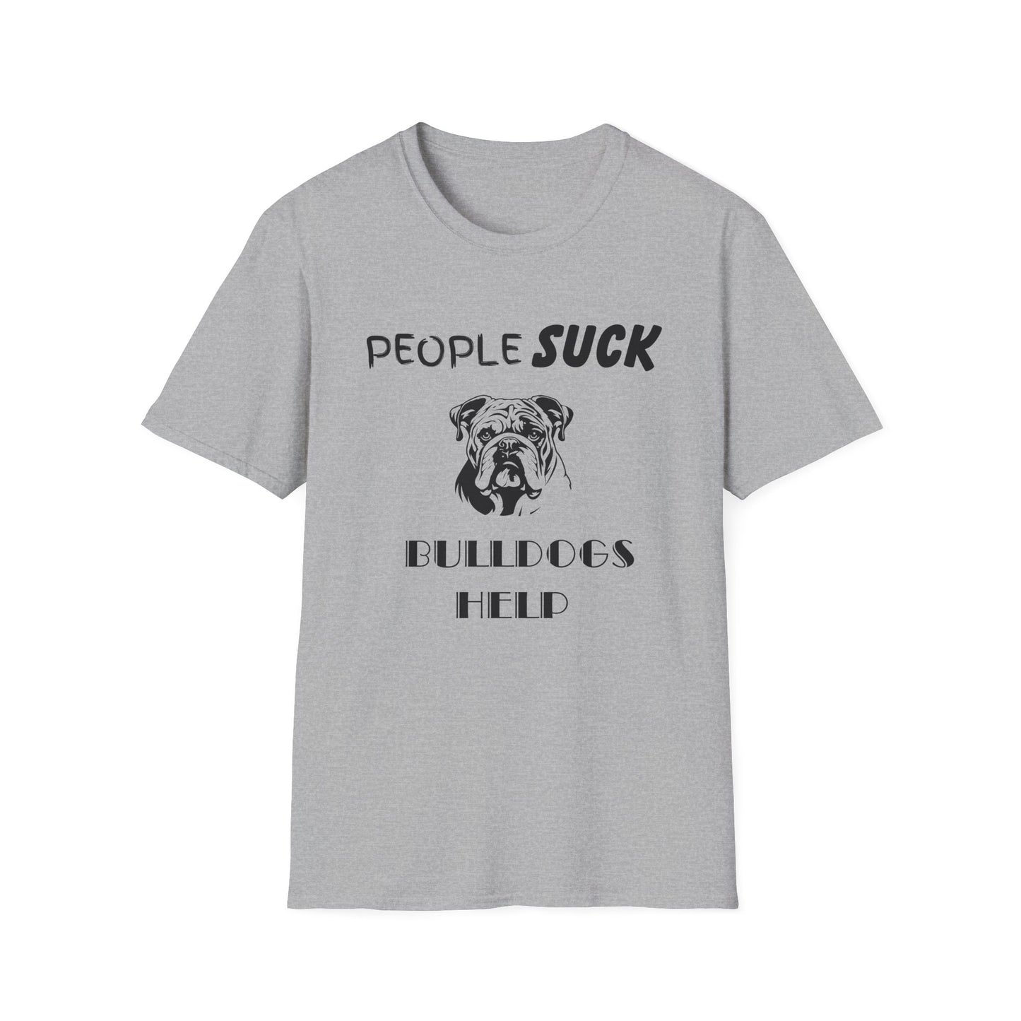 People Suck Bulldogs Help Unisex T-Shirt, Sarcastic Dog Lover Tee, Animal Humor, Dog Rescue Shirt, Pet Owner Gift, Bulldog T-Shirt, Dog Tee