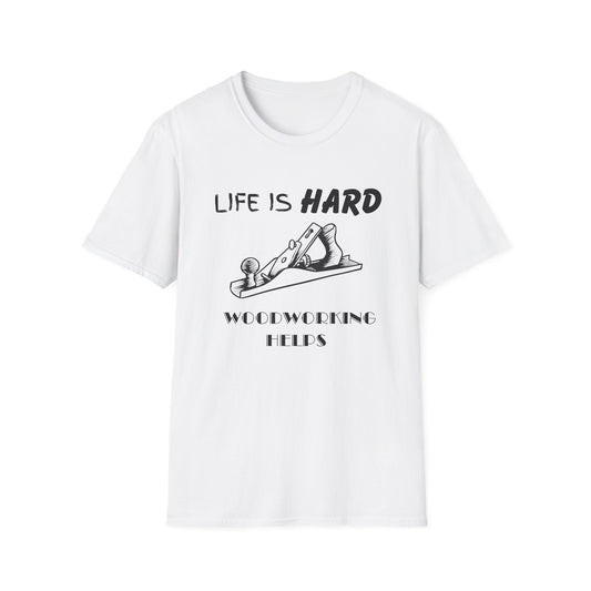Life Is Hard Woodworking Helps Unisex Softstyle T-Shirt, Funny Woodworking Shirt, Stress Relief Tee, Woodworker Gift, Life Challenges Top