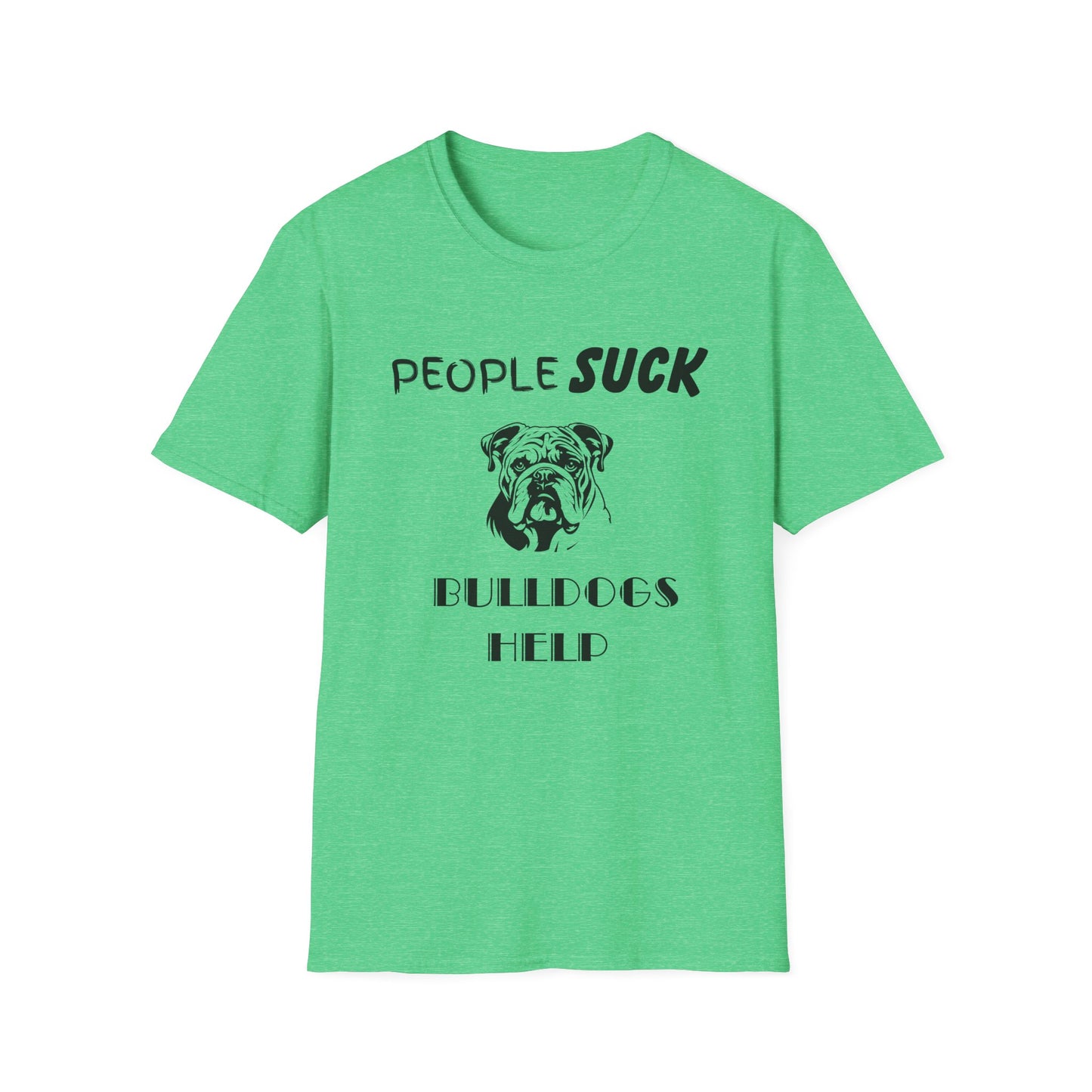 People Suck Bulldogs Help Unisex T-Shirt, Sarcastic Dog Lover Tee, Animal Humor, Dog Rescue Shirt, Pet Owner Gift, Bulldog T-Shirt, Dog Tee