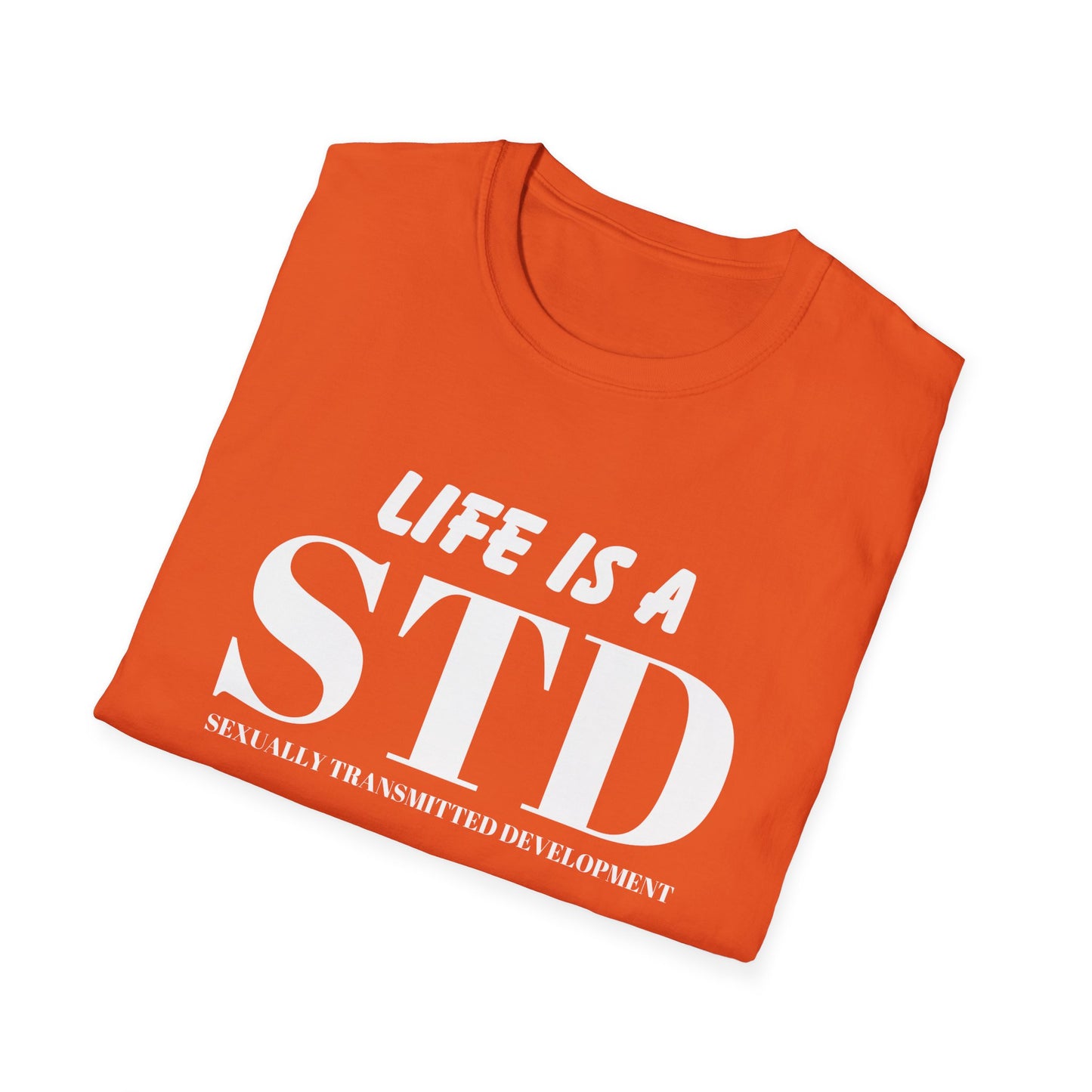 Life Is A STD And It's Terminal Unisex Softstyle T-Shirt, Funny Life Quote Tee, Humorous Graphic Shirt, Sarcastic Tee, Novelty Top, Gift Tee