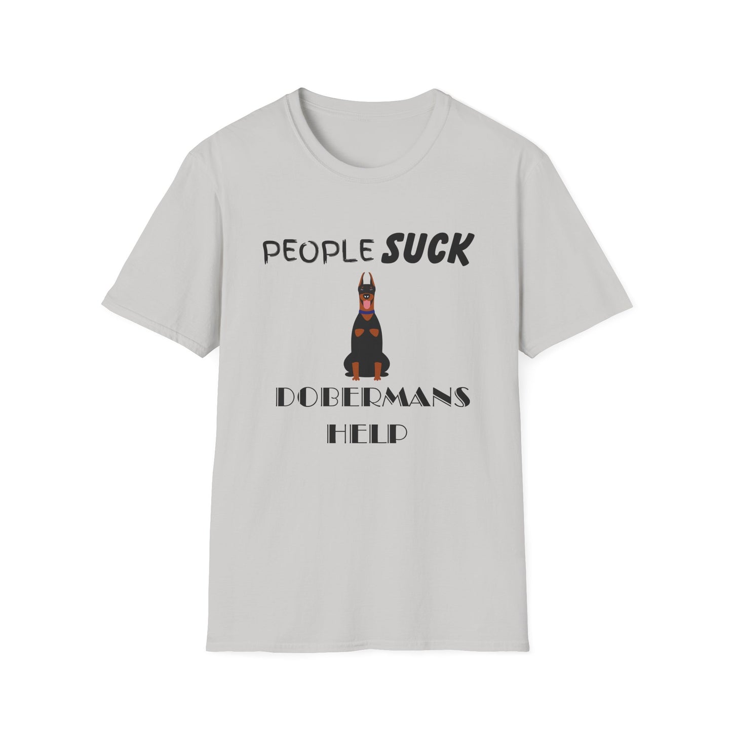 People Suck Dobermans Help Unisex T-Shirt, Sarcastic Dog Lover Tee, Animal Humor, Dog Rescue Shirt, Pet Owner Gift, Doberman Pinscher Shirt
