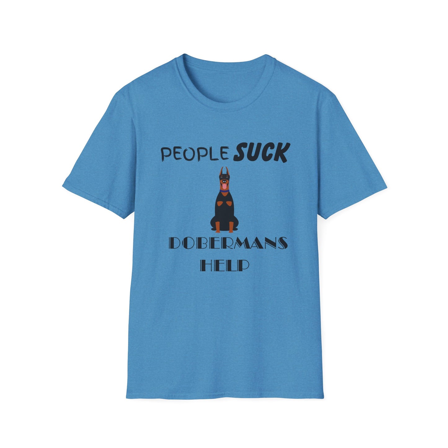 People Suck Dobermans Help Unisex T-Shirt, Sarcastic Dog Lover Tee, Animal Humor, Dog Rescue Shirt, Pet Owner Gift, Doberman Pinscher Shirt