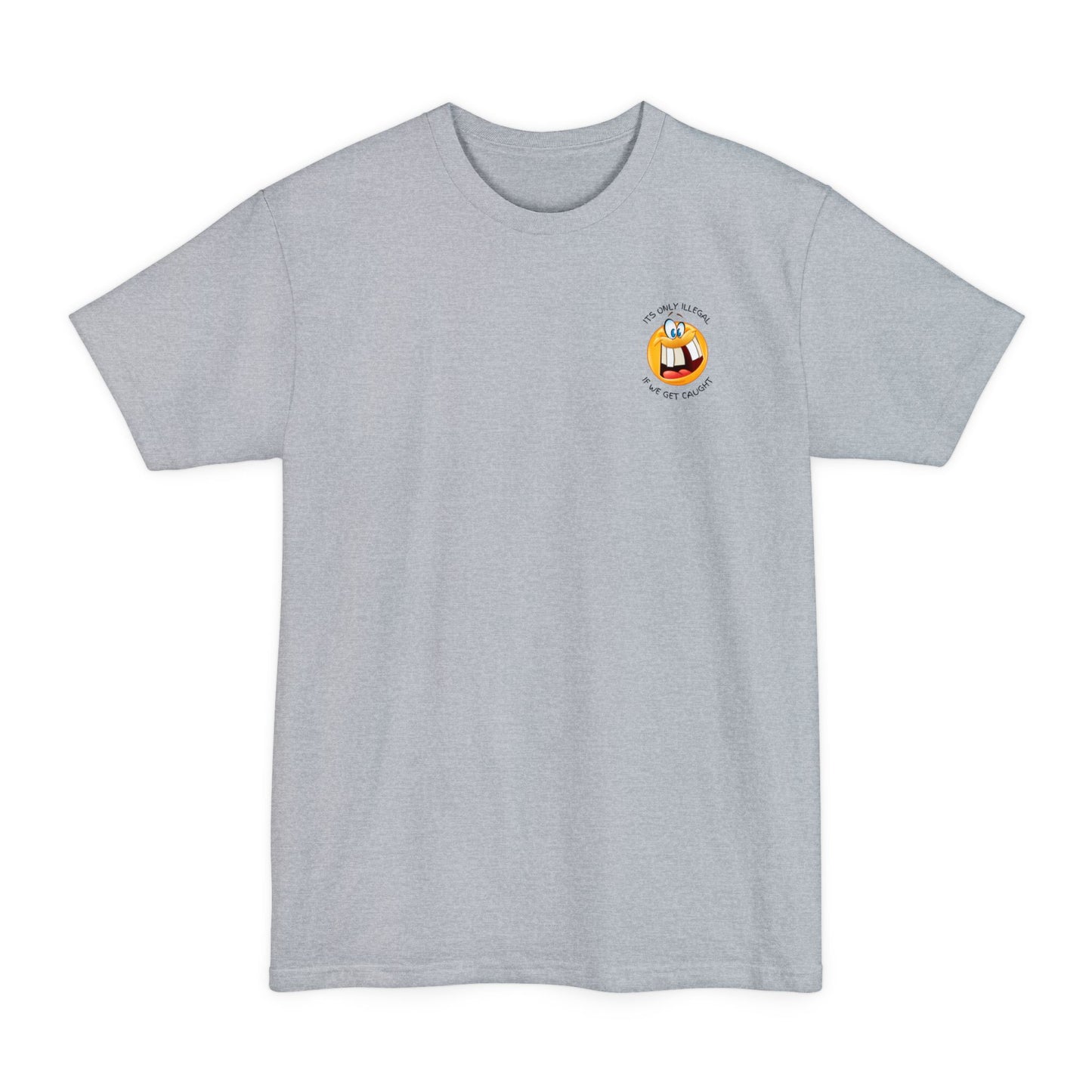 Its Only Illegal If We Get Caught XLT T-Shirt