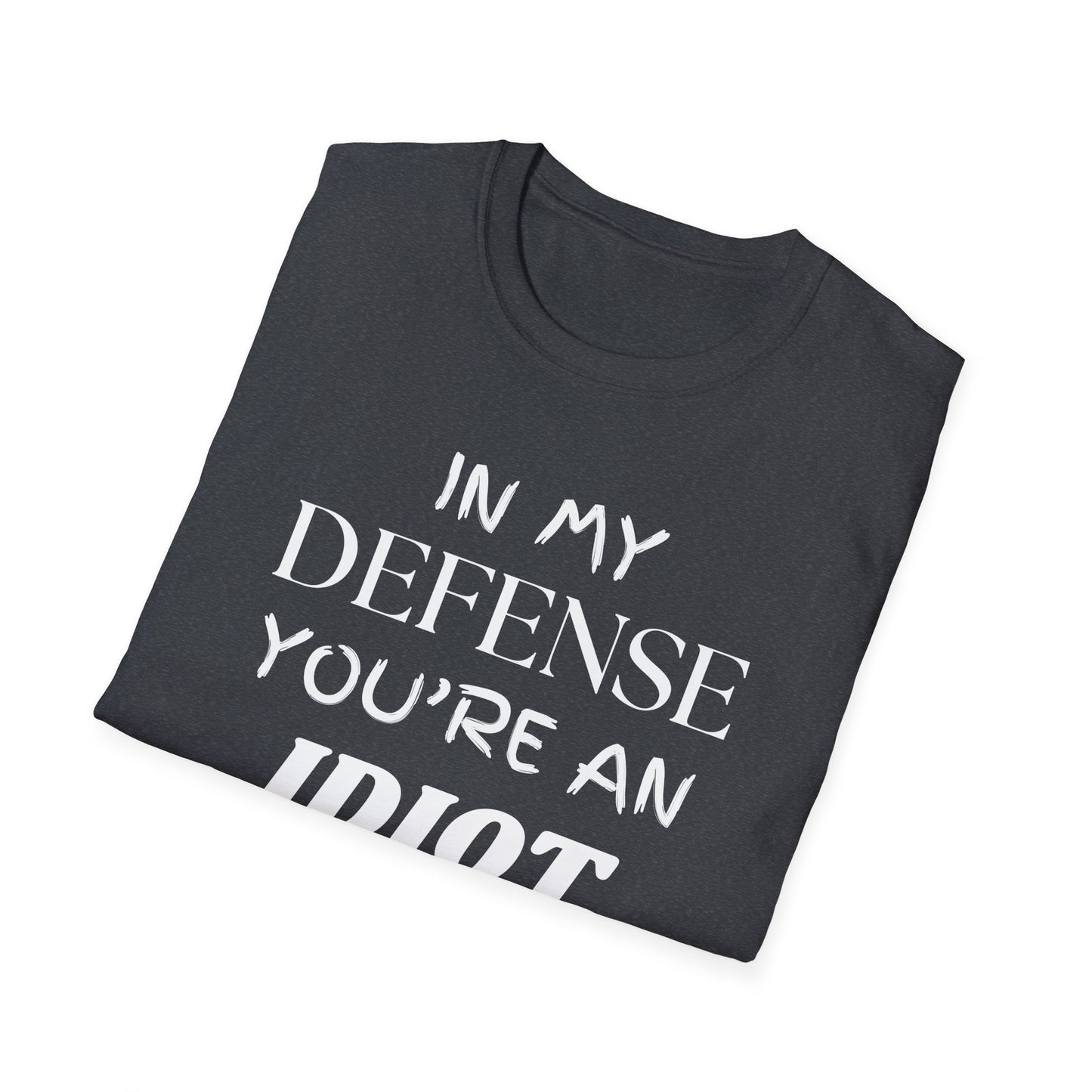 In My Defense You're An Idiot Shirt, Sarcastic Unisex Softstyle T-Shirt, Funny Quote Tee, Sassy Graphic Tee, Humorous Gift Top, Attitude