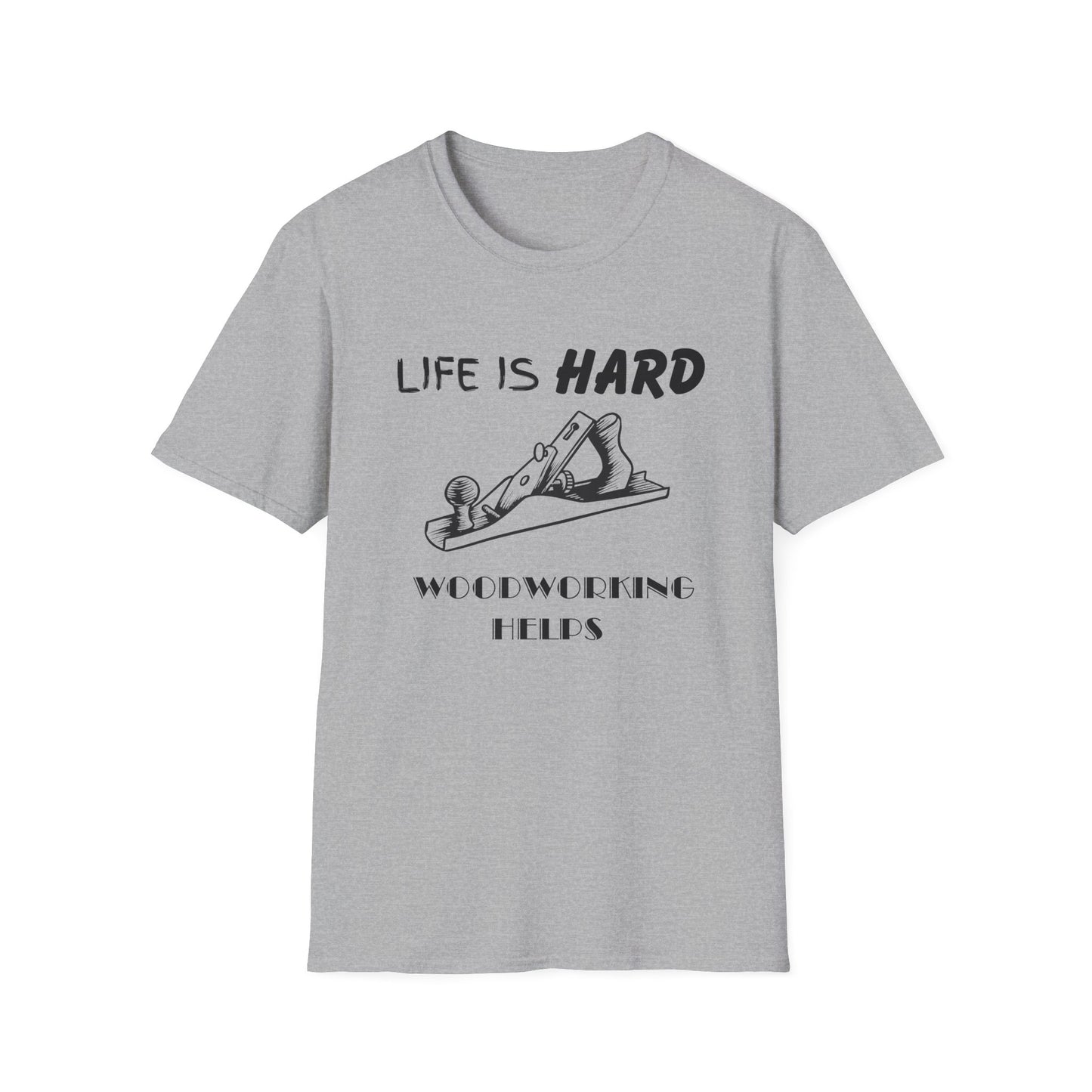 Life Is Hard Woodworking Helps Unisex Softstyle T-Shirt, Funny Woodworking Shirt, Stress Relief Tee, Woodworker Gift, Life Challenges Top
