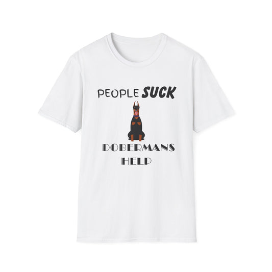People Suck Dobermans Help Unisex T-Shirt, Sarcastic Dog Lover Tee, Animal Humor, Dog Rescue Shirt, Pet Owner Gift, Doberman Pinscher Shirt