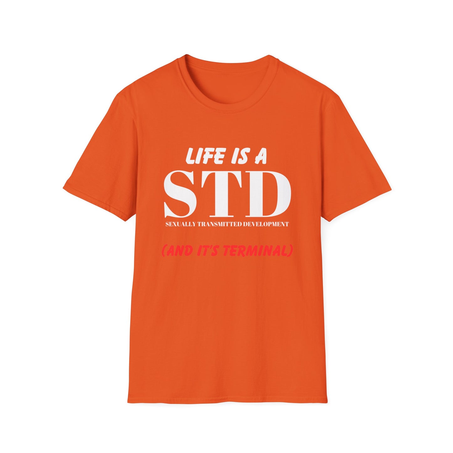 Life Is A STD And It's Terminal Unisex Softstyle T-Shirt, Funny Life Quote Tee, Humorous Graphic Shirt, Sarcastic Tee, Novelty Top, Gift Tee