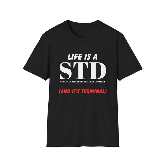 Life Is A STD And It's Terminal Unisex Softstyle T-Shirt, Funny Life Quote Tee, Humorous Graphic Shirt, Sarcastic Tee, Novelty Top, Gift Tee